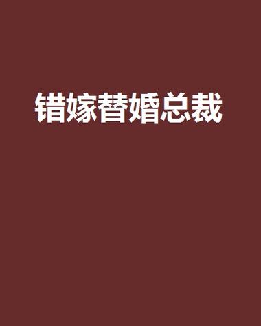 错嫁替婚总裁全文免费阅读在线看 | 替身新娘与总裁的甜蜜虐恋